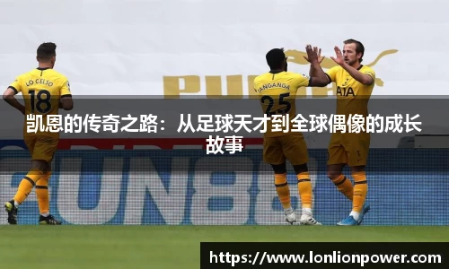 凯恩的传奇之路：从足球天才到全球偶像的成长故事